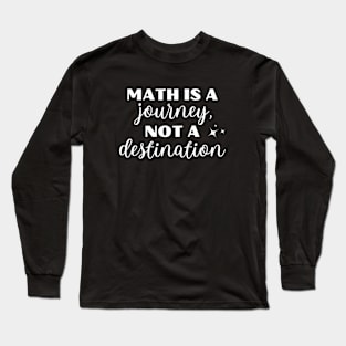Math Is A Journey Not A Destination Long Sleeve T-Shirt